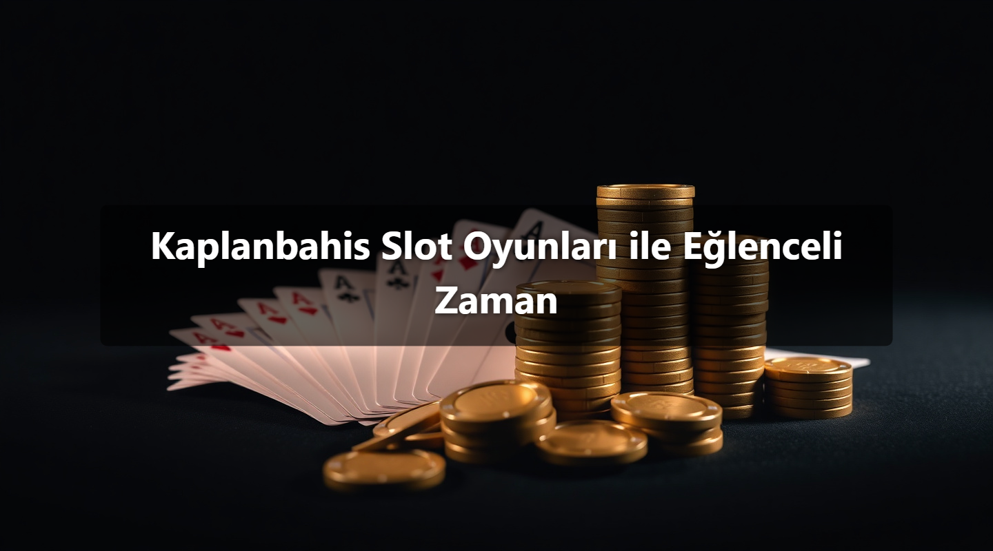 Kaplanbahis Slot Oyunları ile Eğlenceli Zaman
